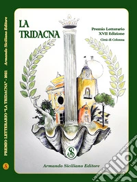Premio Letterario Nazionale La Tridacna. Comune di Colonna. 17ª edizione libro