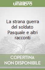 La strana guerra del soldato Pasquale e altri racconti libro