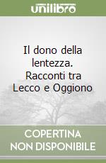 Il dono della lentezza. Racconti tra Lecco e Oggiono libro