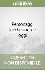 Personaggi lecchesi ieri e oggi libro