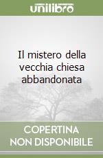 Il mistero della vecchia chiesa abbandonata libro