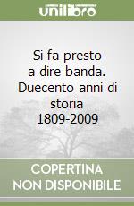 Si fa presto a dire banda. Duecento anni di storia 1809-2009 libro