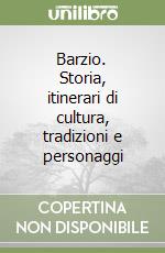 Barzio. Storia, itinerari di cultura, tradizioni e personaggi libro