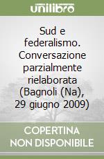 Sud e federalismo. Conversazione parzialmente rielaborata (Bagnoli (Na), 29 giugno 2009) libro