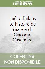 Friûl e furlans te histoire de ma vie di Giacomo Casanova libro