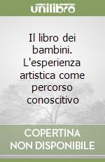 Il libro dei bambini. L'esperienza artistica come percorso conoscitivo