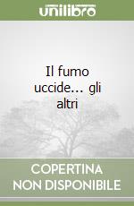 Il fumo uccide... gli altri libro