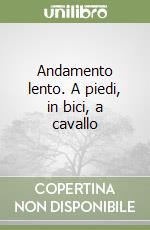 Andamento lento. A piedi, in bici, a cavallo libro