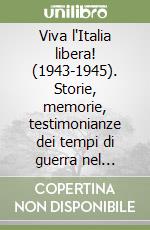 Viva l'Italia libera! (1943-1945). Storie, memorie, testimonianze dei tempi di guerra nel comune di Tavagnacco libro