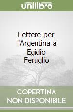 Lettere per l'Argentina a Egidio Feruglio libro