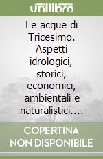 Le acque di Tricesimo. Aspetti idrologici, storici, economici, ambientali e naturalistici. Ediz. illustrata libro