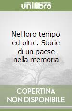 Nel loro tempo ed oltre. Storie di un paese nella memoria libro