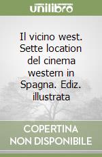 Il vicino west. Sette location del cinema western in Spagna. Ediz. illustrata libro