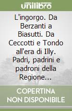 L'ingorgo. Da Berzanti a Biasutti. Da Ceccotti e Tondo all'era di Illy. Padri, padrini e padroni della Regione autonoma Friuli Venezia Giulia libro