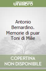 Antonio Bernardino. Memorie di puar Toni di Milie libro