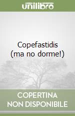 Copefastidis (ma no dorme!)