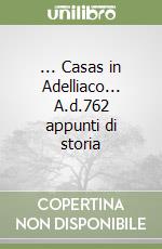 ... Casas in Adelliaco... A.d.762 appunti di storia libro