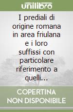 I prediali di origine romana in area friulana e i loro suffissi con particolare riferimento a quelli sigmatici libro