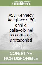 ASD Kennedy Adegliacco. 50 anni di pallavolo nel racconto dei protagonisti