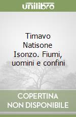 Timavo Natisone Isonzo. Fiumi, uomini e confini libro