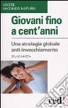 Giovani fino a cent'anni. Una strategia globale anti-invecchiamento libro