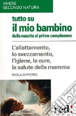 Tutto su il mio bambino dalla nascita al primo compleanno libro