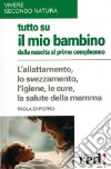 Tutto su il mio bambino dalla nascita al primo compleanno libro di Di Pietro Paola