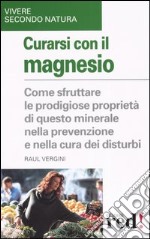 Curarsi con il magnesio. Come sfruttare le prodigiose proprietà di questo minerale nella prevenzione e nella cura dei bisturi libro