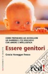 Essere genitori. Come prepararsi ad accogliere un bambino e poi educarlo con amore e intelligenza libro di Honegger Fresco Grazia