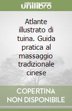 Atlante illustrato di tuina. Guida pratica al massaggio tradizionale cinese libro