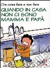 Che cosa fare e non fare quando in casa non ci sono mamma e papà libro