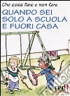 Che cosa fare e non fare quando sei solo a scuola e fuori casa libro