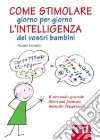 Come stimolare giorno per giorno l'intelligenza dei vostri bambini libro di Laniado Nessia