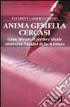 Anima gemella cercasi. Come trovare il partner ideale attraverso l'analisi della scrittura libro