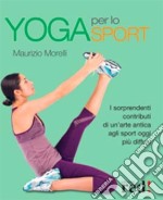 Yoga per lo sport. I sorprendenti contributi di un'arte antica agli sport oggi più diffusi. Ediz. illustrata libro