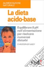 La dieta acido-base. Equilibrare il pH nell'alimentazione per risolvere numerosi disturbi libro