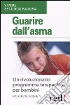 Guarire dell'asma. Un rivoluzionario programma terapeutico per bambini libro