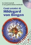 Canti estatici di Hildegard von Bingen. Le visioni musicali di una grande mistica medievale. CD Audio libro