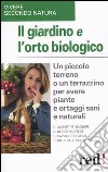 Il giardino e l'orto biologico. Un piccolo terreno o un terrazzino per avere piante e ortaggi sani e naturali libro