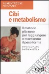 Cibi e metabolismo. Il metodo più sano per raggiungere e mantenere il peso forma libro