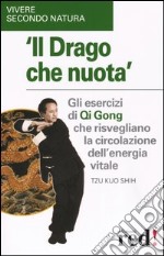 Il Drago che nuota. Gli esercizi di Qi Gong che risvegliano la circolazione dell'energia vitale libro