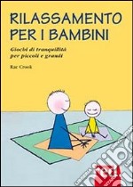 Rilassamento per i bambini. Giochi di tranquillità per piccoli e grandi libro