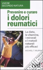 Prevenire e curare i dolori reumatici libro