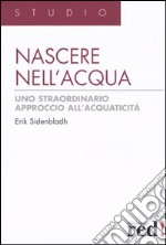 Nascere nell'acqua. Uno straordinario approccio all'acquaticità libro