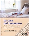 La casa del benessere. Come trasformare la propria casa in un ambiente ideale per la salute e l'armonia interiore libro