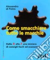 Come smacchiare tutte le macchie. Dalla A alla Z una miniera di consigli facili ed economici libro di Di Pietro Alessandro