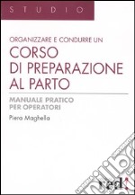 Organizzare e condurre un corso di preparazione al parto. Manuale pratico per operatori. Ediz. illustrata libro