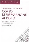 Organizzare e condurre un corso di preparazione al parto. Manuale pratico per operatori. Ediz. illustrata libro di Maghella Piera