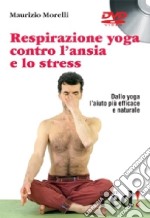 Respirazione yoga contro l'ansia e lo stress. DVD libro