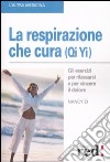 La respirazione che cura (Qi yi). Gli esercizi per rilassarsi e per vincere il dolore libro